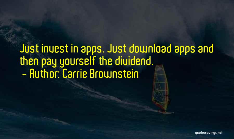 Carrie Brownstein Quotes: Just Invest In Apps. Just Download Apps And Then Pay Yourself The Dividend.