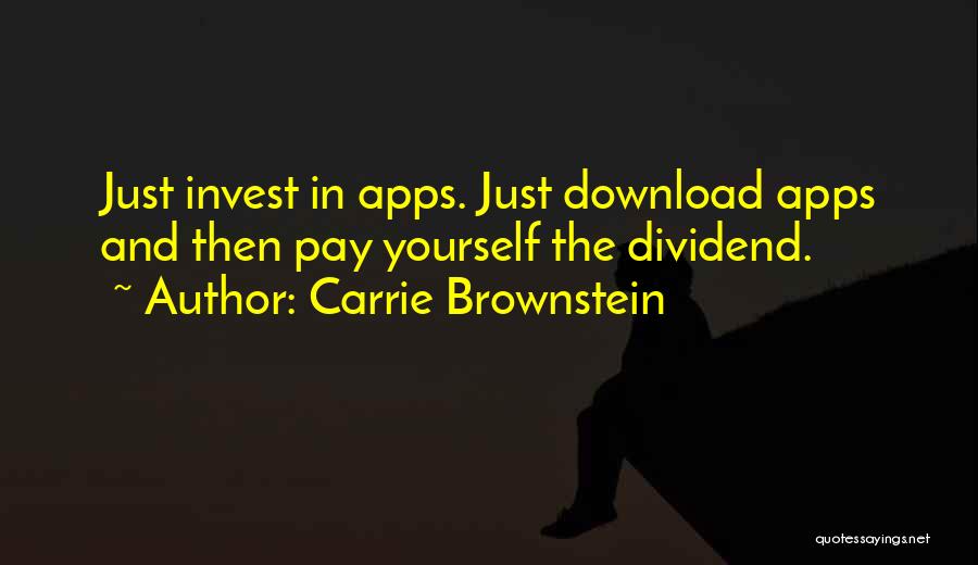 Carrie Brownstein Quotes: Just Invest In Apps. Just Download Apps And Then Pay Yourself The Dividend.