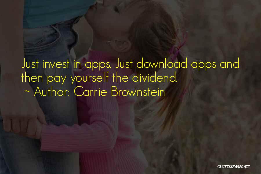 Carrie Brownstein Quotes: Just Invest In Apps. Just Download Apps And Then Pay Yourself The Dividend.