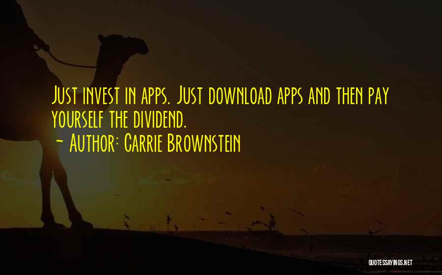 Carrie Brownstein Quotes: Just Invest In Apps. Just Download Apps And Then Pay Yourself The Dividend.