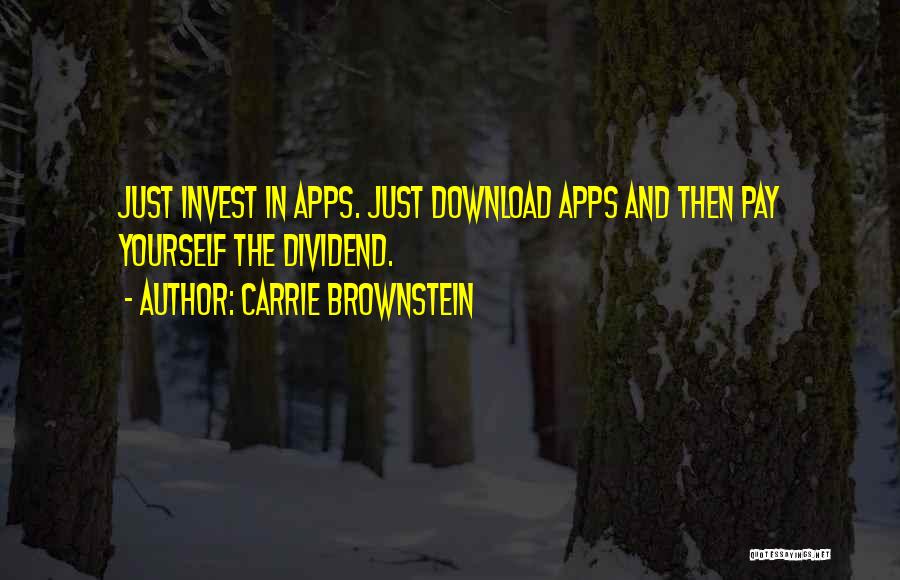 Carrie Brownstein Quotes: Just Invest In Apps. Just Download Apps And Then Pay Yourself The Dividend.