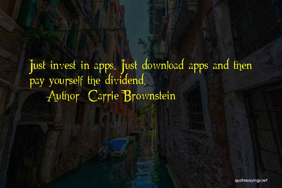 Carrie Brownstein Quotes: Just Invest In Apps. Just Download Apps And Then Pay Yourself The Dividend.