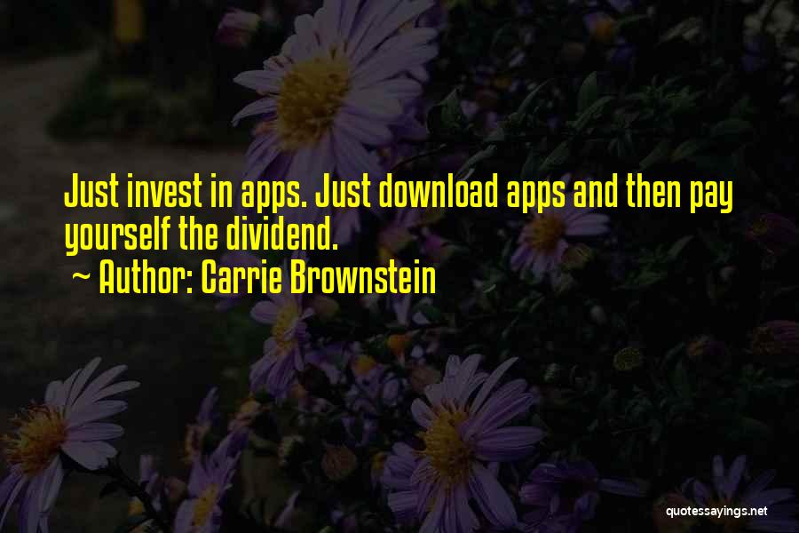 Carrie Brownstein Quotes: Just Invest In Apps. Just Download Apps And Then Pay Yourself The Dividend.