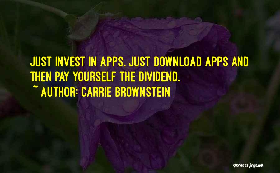 Carrie Brownstein Quotes: Just Invest In Apps. Just Download Apps And Then Pay Yourself The Dividend.