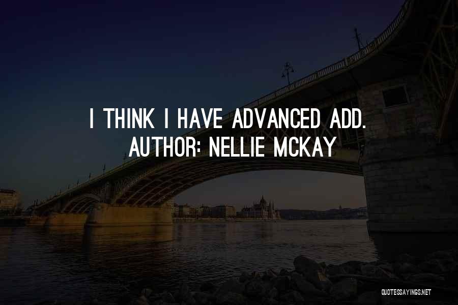 Nellie McKay Quotes: I Think I Have Advanced Add.