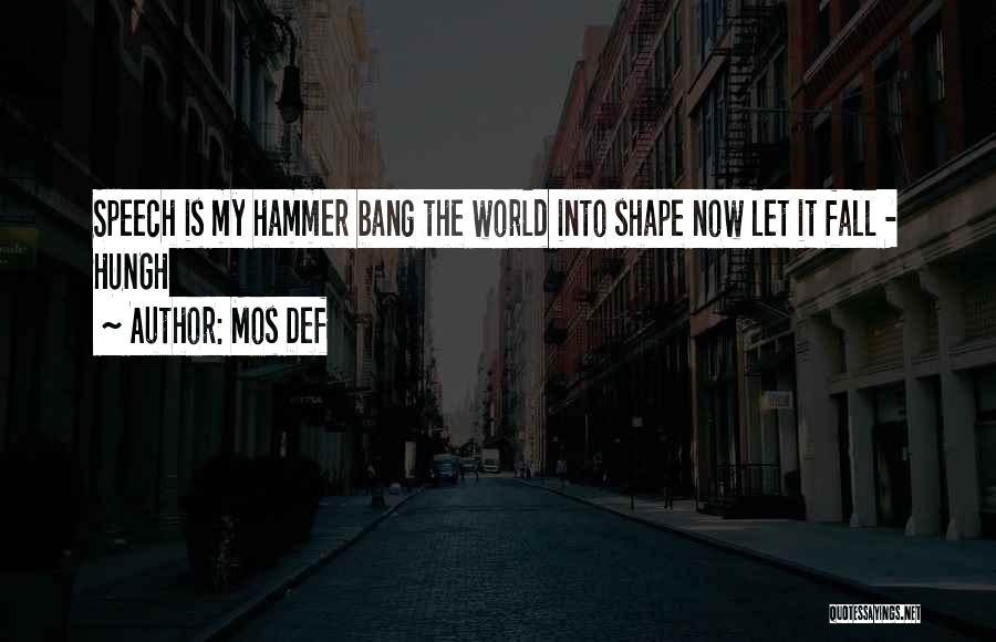 Mos Def Quotes: Speech Is My Hammer Bang The World Into Shape Now Let It Fall - Hungh