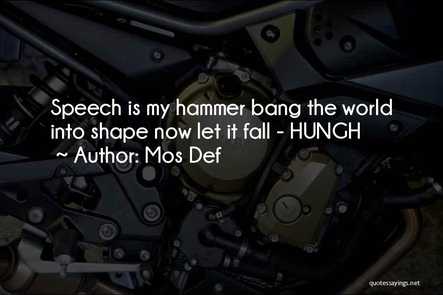 Mos Def Quotes: Speech Is My Hammer Bang The World Into Shape Now Let It Fall - Hungh