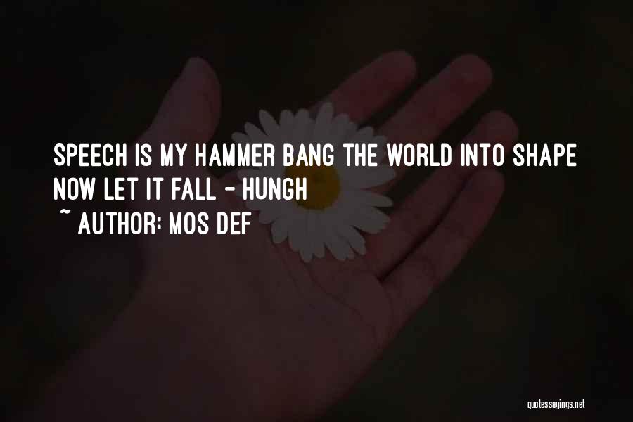 Mos Def Quotes: Speech Is My Hammer Bang The World Into Shape Now Let It Fall - Hungh