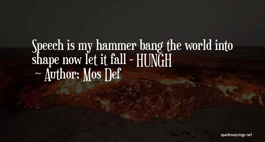 Mos Def Quotes: Speech Is My Hammer Bang The World Into Shape Now Let It Fall - Hungh