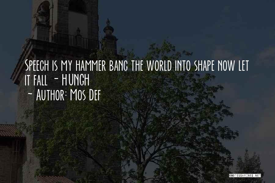 Mos Def Quotes: Speech Is My Hammer Bang The World Into Shape Now Let It Fall - Hungh