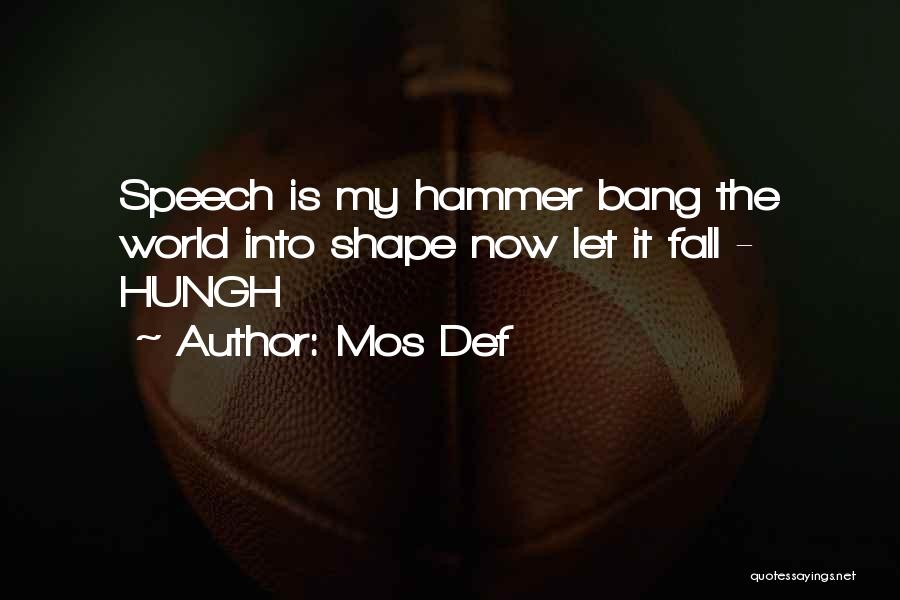 Mos Def Quotes: Speech Is My Hammer Bang The World Into Shape Now Let It Fall - Hungh