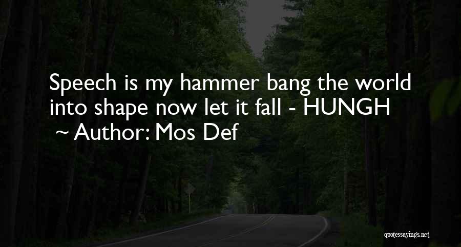 Mos Def Quotes: Speech Is My Hammer Bang The World Into Shape Now Let It Fall - Hungh