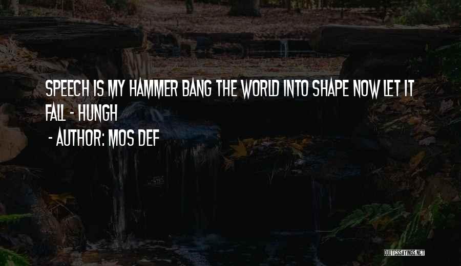 Mos Def Quotes: Speech Is My Hammer Bang The World Into Shape Now Let It Fall - Hungh