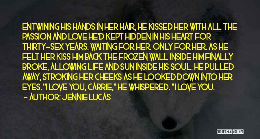 Jennie Lucas Quotes: Entwining His Hands In Her Hair, He Kissed Her With All The Passion And Love He'd Kept Hidden In His