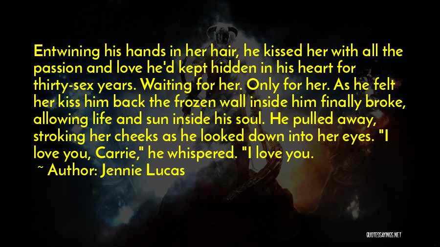 Jennie Lucas Quotes: Entwining His Hands In Her Hair, He Kissed Her With All The Passion And Love He'd Kept Hidden In His