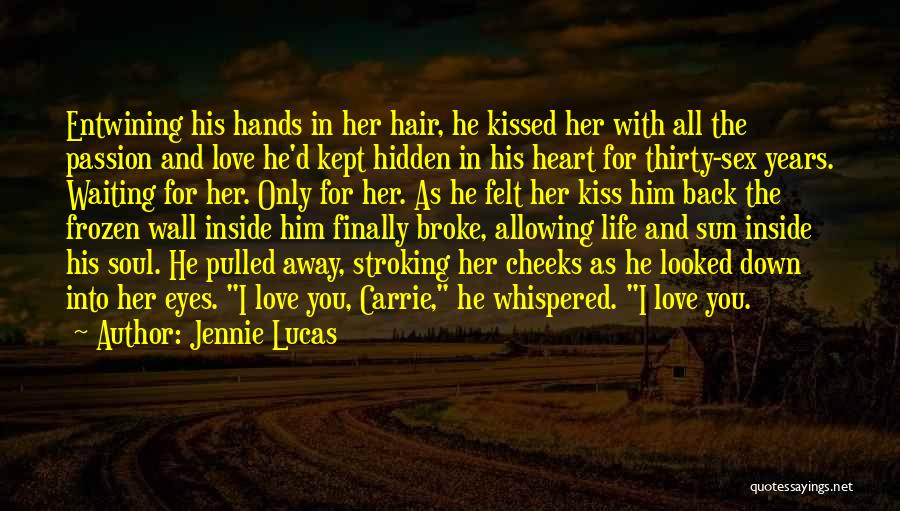 Jennie Lucas Quotes: Entwining His Hands In Her Hair, He Kissed Her With All The Passion And Love He'd Kept Hidden In His