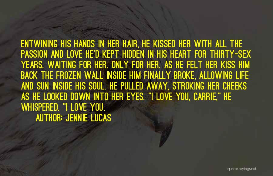 Jennie Lucas Quotes: Entwining His Hands In Her Hair, He Kissed Her With All The Passion And Love He'd Kept Hidden In His