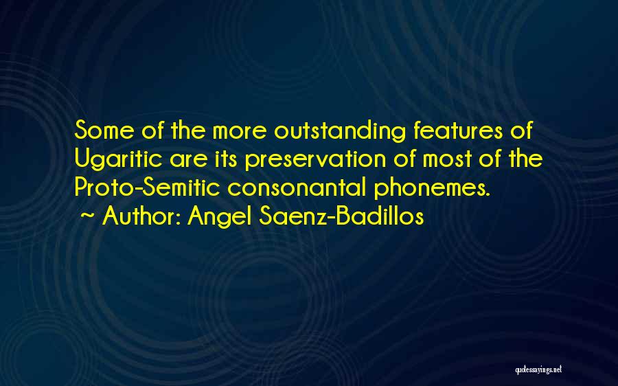 Angel Saenz-Badillos Quotes: Some Of The More Outstanding Features Of Ugaritic Are Its Preservation Of Most Of The Proto-semitic Consonantal Phonemes.