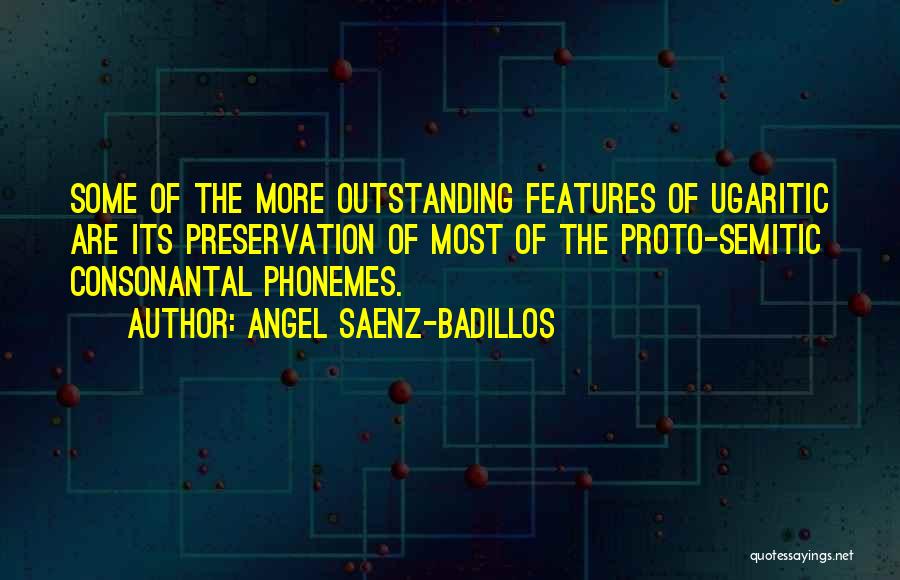 Angel Saenz-Badillos Quotes: Some Of The More Outstanding Features Of Ugaritic Are Its Preservation Of Most Of The Proto-semitic Consonantal Phonemes.