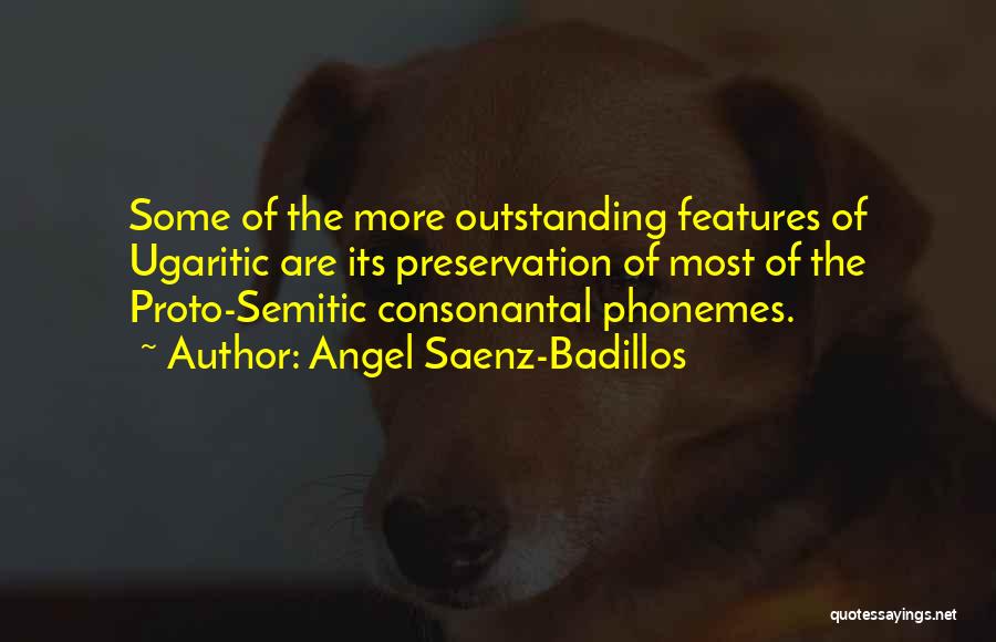 Angel Saenz-Badillos Quotes: Some Of The More Outstanding Features Of Ugaritic Are Its Preservation Of Most Of The Proto-semitic Consonantal Phonemes.