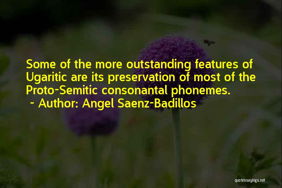 Angel Saenz-Badillos Quotes: Some Of The More Outstanding Features Of Ugaritic Are Its Preservation Of Most Of The Proto-semitic Consonantal Phonemes.