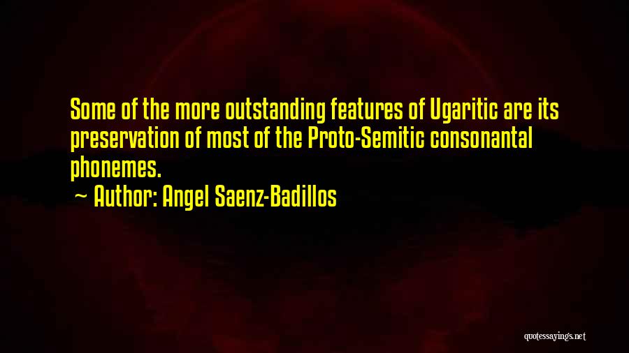 Angel Saenz-Badillos Quotes: Some Of The More Outstanding Features Of Ugaritic Are Its Preservation Of Most Of The Proto-semitic Consonantal Phonemes.