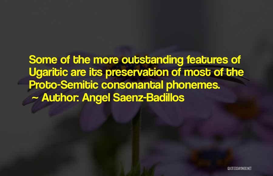 Angel Saenz-Badillos Quotes: Some Of The More Outstanding Features Of Ugaritic Are Its Preservation Of Most Of The Proto-semitic Consonantal Phonemes.