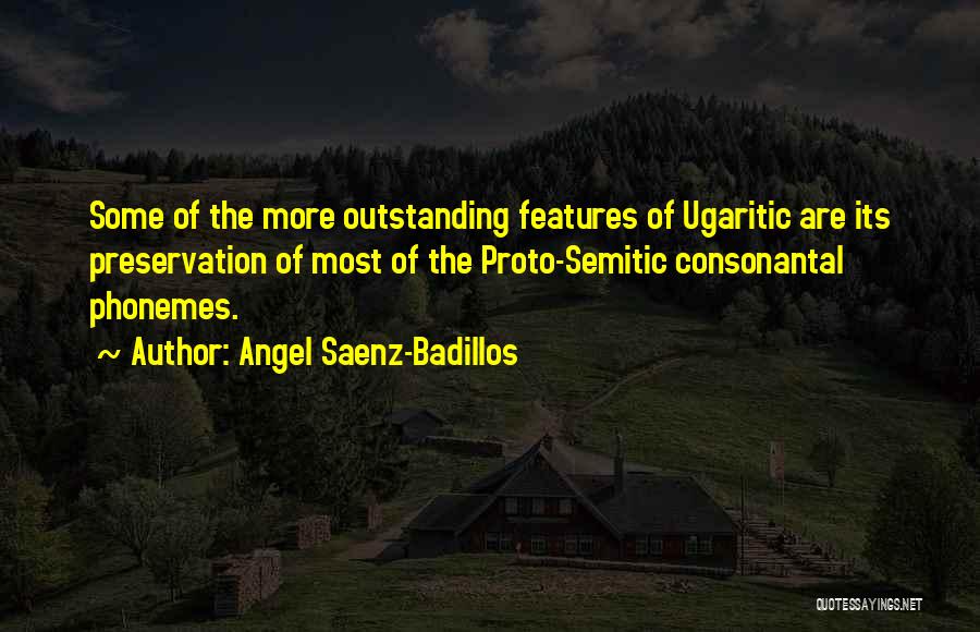 Angel Saenz-Badillos Quotes: Some Of The More Outstanding Features Of Ugaritic Are Its Preservation Of Most Of The Proto-semitic Consonantal Phonemes.