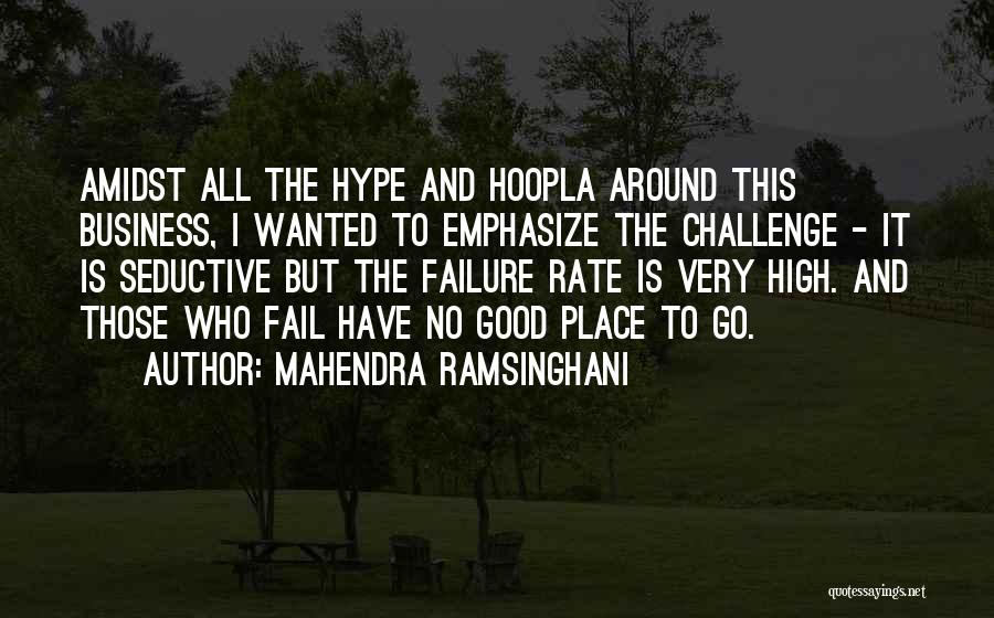 Mahendra Ramsinghani Quotes: Amidst All The Hype And Hoopla Around This Business, I Wanted To Emphasize The Challenge - It Is Seductive But