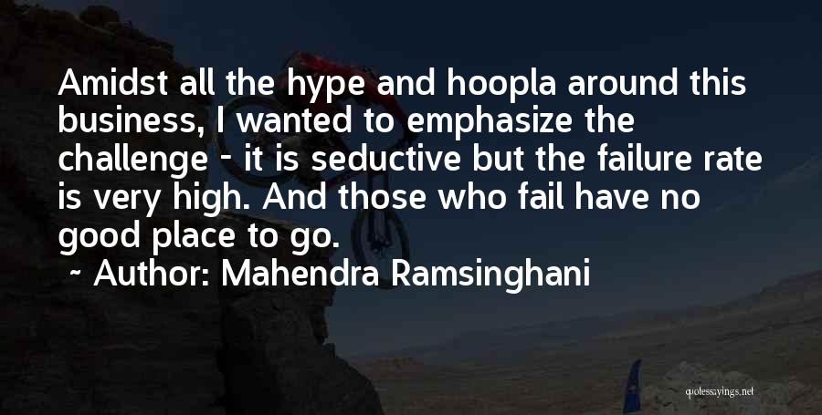 Mahendra Ramsinghani Quotes: Amidst All The Hype And Hoopla Around This Business, I Wanted To Emphasize The Challenge - It Is Seductive But