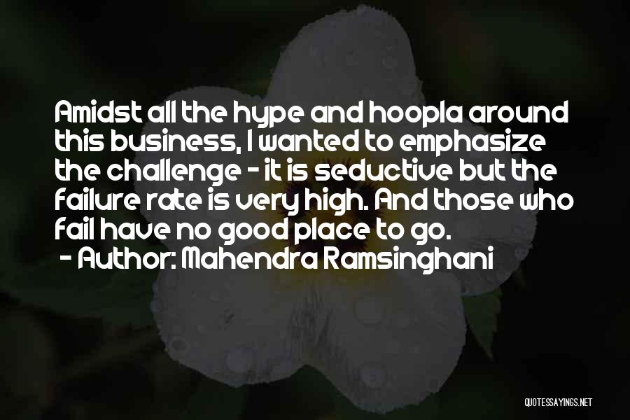 Mahendra Ramsinghani Quotes: Amidst All The Hype And Hoopla Around This Business, I Wanted To Emphasize The Challenge - It Is Seductive But