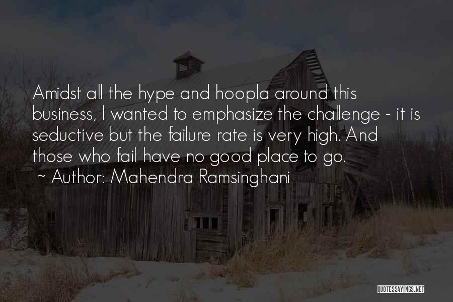 Mahendra Ramsinghani Quotes: Amidst All The Hype And Hoopla Around This Business, I Wanted To Emphasize The Challenge - It Is Seductive But