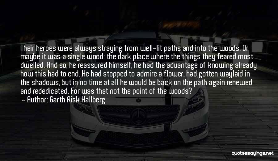 Garth Risk Hallberg Quotes: Their Heroes Were Always Straying From Well-lit Paths And Into The Woods. Or Maybe It Was A Single Wood: The