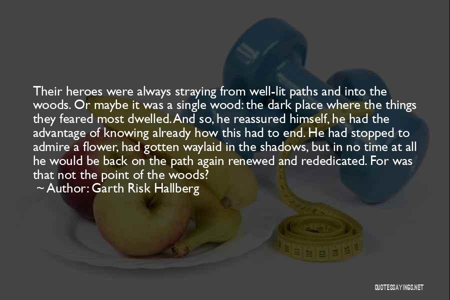 Garth Risk Hallberg Quotes: Their Heroes Were Always Straying From Well-lit Paths And Into The Woods. Or Maybe It Was A Single Wood: The