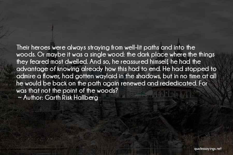 Garth Risk Hallberg Quotes: Their Heroes Were Always Straying From Well-lit Paths And Into The Woods. Or Maybe It Was A Single Wood: The