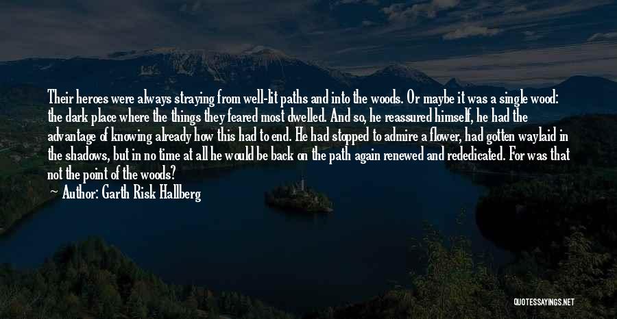 Garth Risk Hallberg Quotes: Their Heroes Were Always Straying From Well-lit Paths And Into The Woods. Or Maybe It Was A Single Wood: The