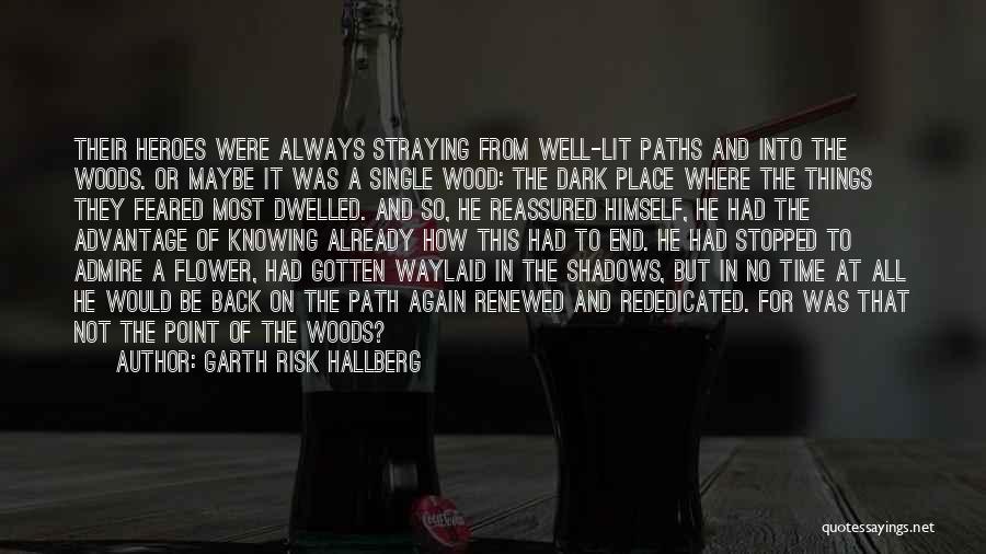 Garth Risk Hallberg Quotes: Their Heroes Were Always Straying From Well-lit Paths And Into The Woods. Or Maybe It Was A Single Wood: The