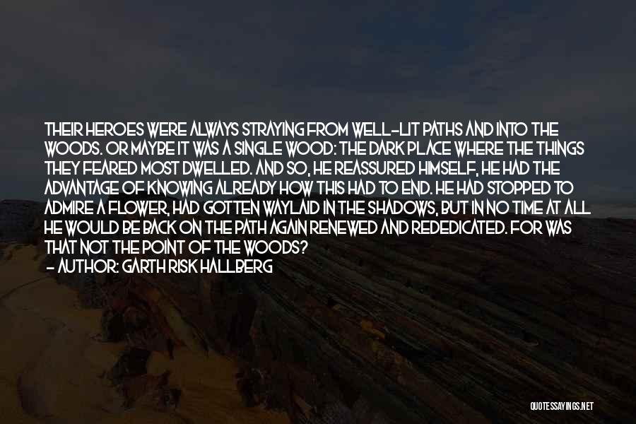 Garth Risk Hallberg Quotes: Their Heroes Were Always Straying From Well-lit Paths And Into The Woods. Or Maybe It Was A Single Wood: The