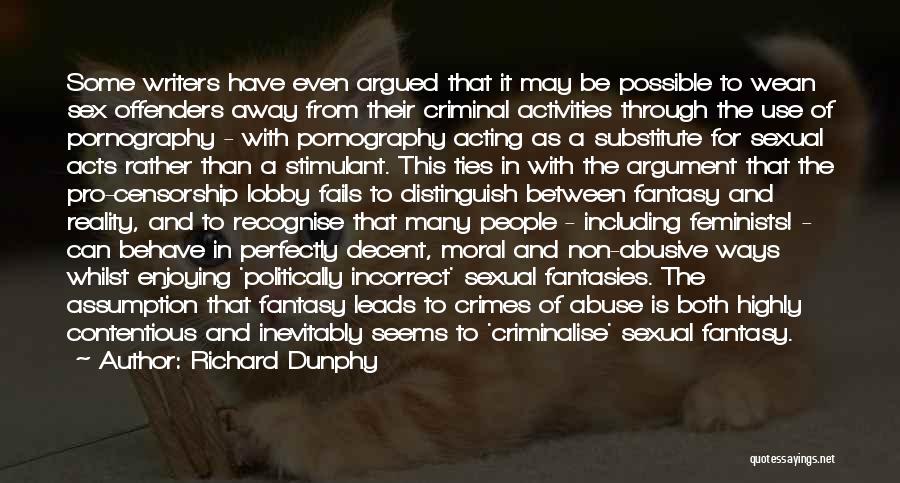 Richard Dunphy Quotes: Some Writers Have Even Argued That It May Be Possible To Wean Sex Offenders Away From Their Criminal Activities Through