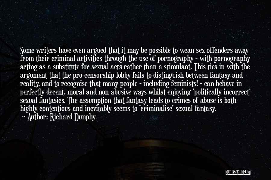 Richard Dunphy Quotes: Some Writers Have Even Argued That It May Be Possible To Wean Sex Offenders Away From Their Criminal Activities Through