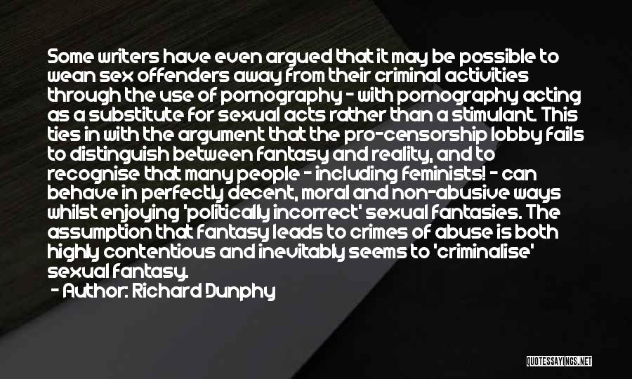 Richard Dunphy Quotes: Some Writers Have Even Argued That It May Be Possible To Wean Sex Offenders Away From Their Criminal Activities Through