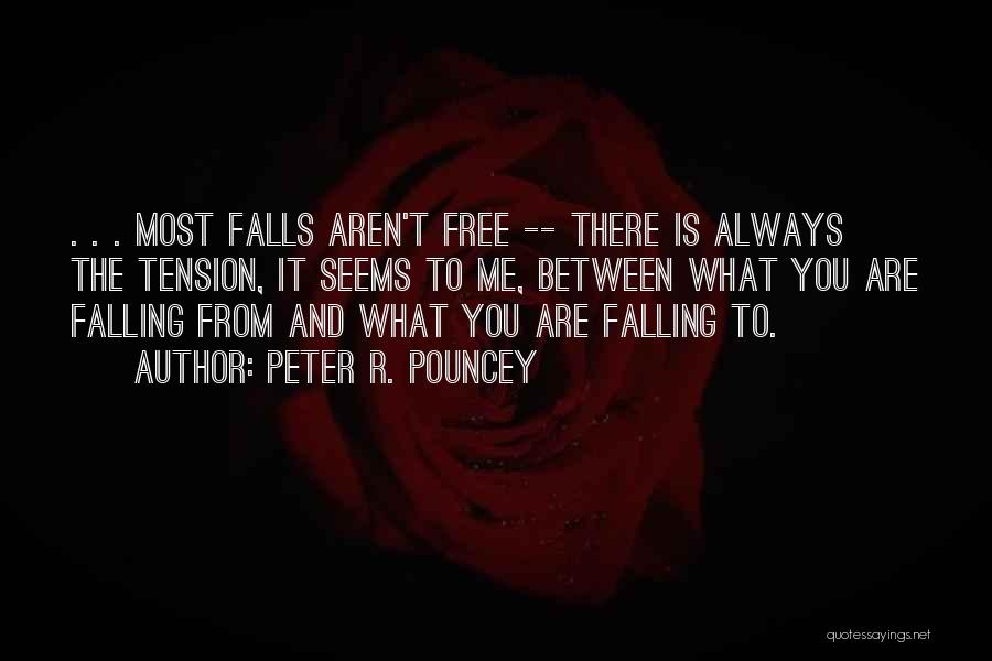 Peter R. Pouncey Quotes: . . . Most Falls Aren't Free -- There Is Always The Tension, It Seems To Me, Between What You