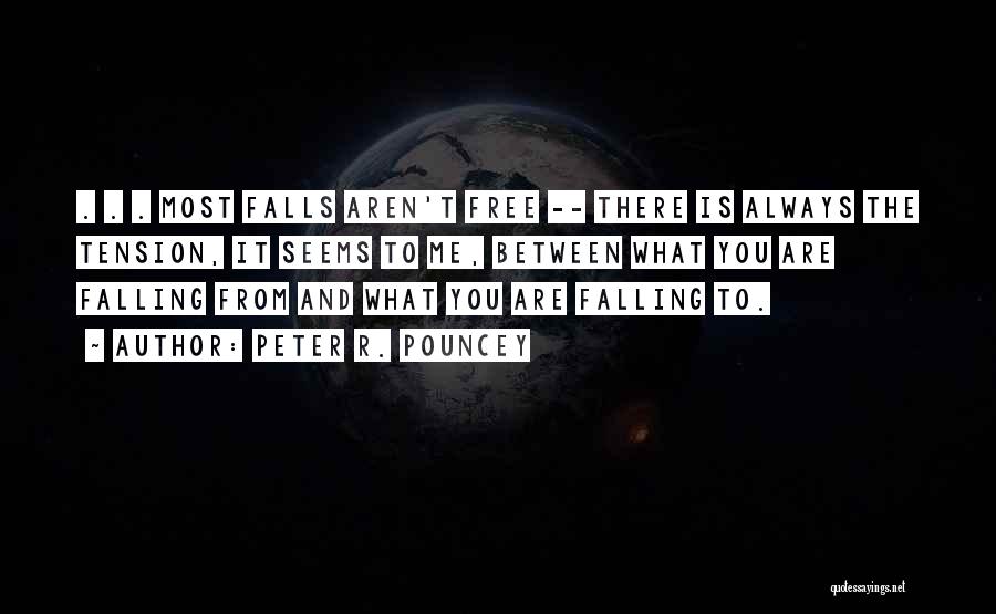 Peter R. Pouncey Quotes: . . . Most Falls Aren't Free -- There Is Always The Tension, It Seems To Me, Between What You