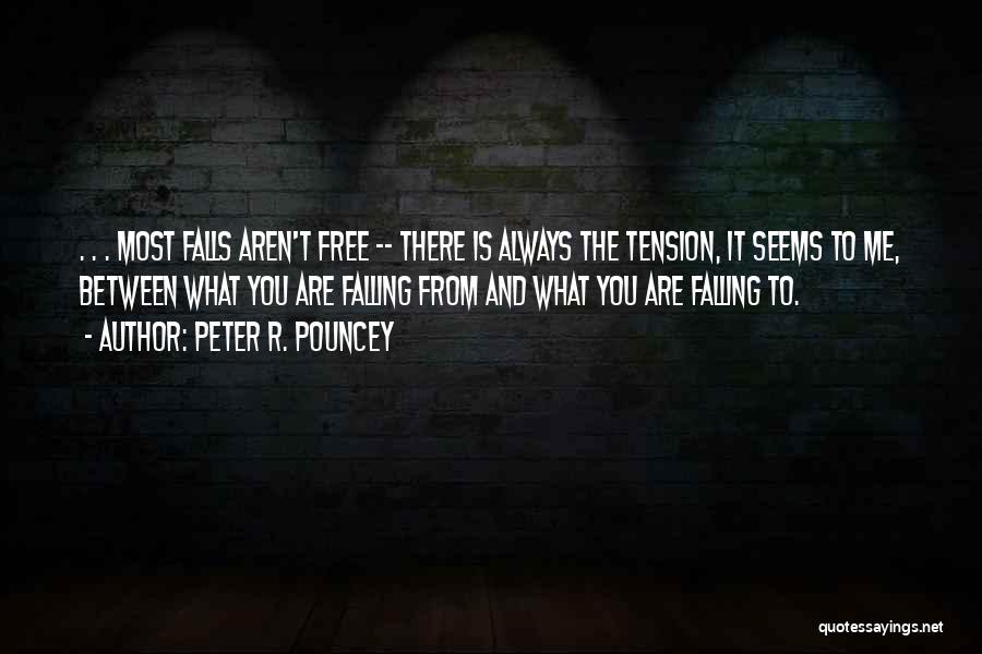 Peter R. Pouncey Quotes: . . . Most Falls Aren't Free -- There Is Always The Tension, It Seems To Me, Between What You