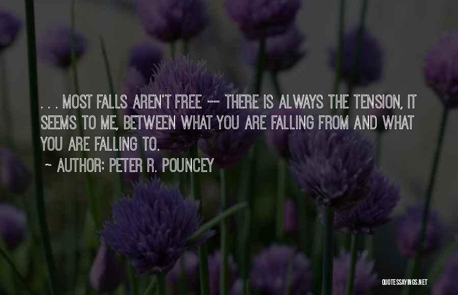 Peter R. Pouncey Quotes: . . . Most Falls Aren't Free -- There Is Always The Tension, It Seems To Me, Between What You