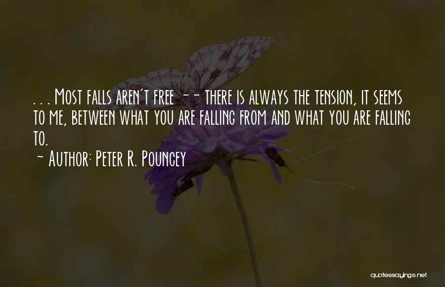 Peter R. Pouncey Quotes: . . . Most Falls Aren't Free -- There Is Always The Tension, It Seems To Me, Between What You