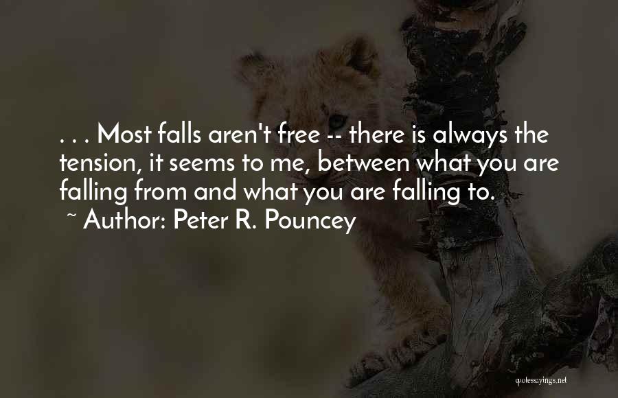 Peter R. Pouncey Quotes: . . . Most Falls Aren't Free -- There Is Always The Tension, It Seems To Me, Between What You