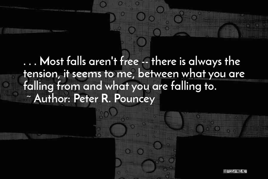 Peter R. Pouncey Quotes: . . . Most Falls Aren't Free -- There Is Always The Tension, It Seems To Me, Between What You