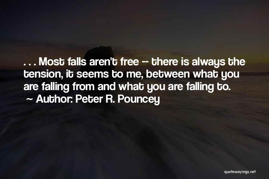 Peter R. Pouncey Quotes: . . . Most Falls Aren't Free -- There Is Always The Tension, It Seems To Me, Between What You