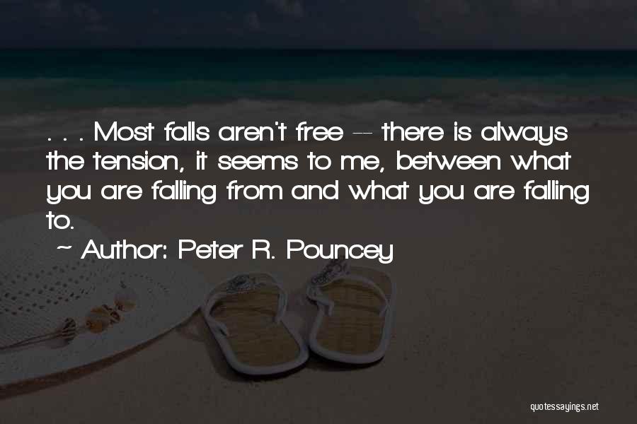 Peter R. Pouncey Quotes: . . . Most Falls Aren't Free -- There Is Always The Tension, It Seems To Me, Between What You
